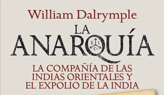 Chiringuito, pero muy eficiente. Sobre La anarquía. La compañía de las Indias Orientales y el expolio de la India, de William Dalrymple