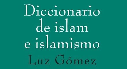 Diccionario de islam e islamismo, de Luz Gómez García